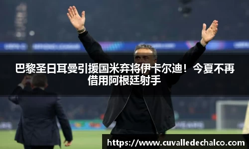 巴黎圣日耳曼引援国米弃将伊卡尔迪！今夏不再借用阿根廷射手