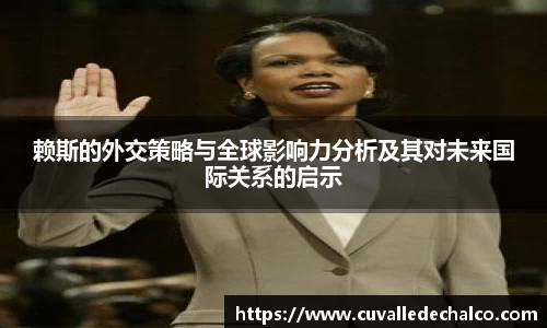 赖斯的外交策略与全球影响力分析及其对未来国际关系的启示