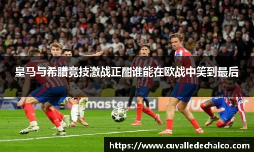 皇马与希腊竞技激战正酣谁能在欧战中笑到最后