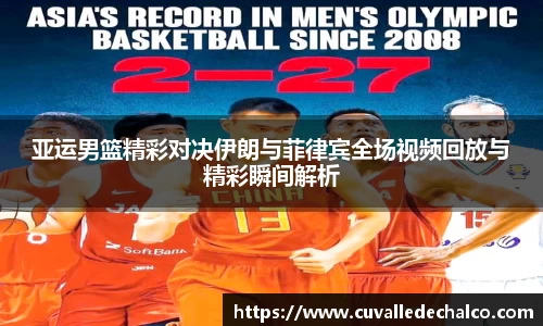 亚运男篮精彩对决伊朗与菲律宾全场视频回放与精彩瞬间解析