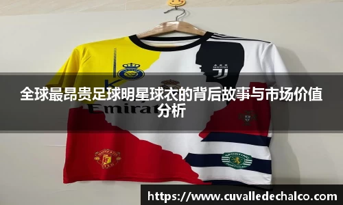 全球最昂贵足球明星球衣的背后故事与市场价值分析
