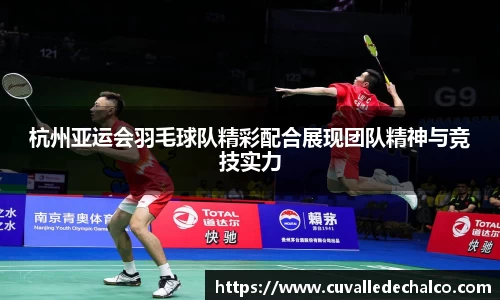 杭州亚运会羽毛球队精彩配合展现团队精神与竞技实力